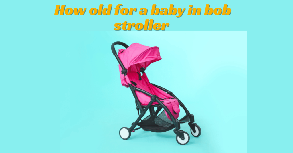 How old for a baby in bob stroller